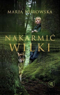 Maria Nurowska ‹Nakarmić wilki›