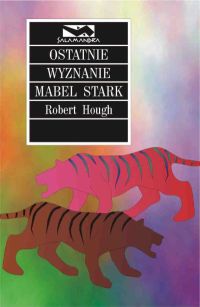 Robert Hough ‹Ostatnie wyznanie Mabel Stark›
