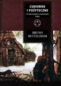 Bruno Bettelheim ‹Cudowne i pożyteczne. O znaczeniach i wartościach baśni›