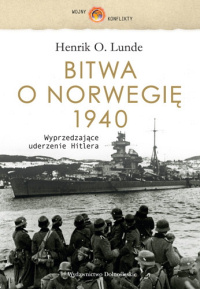 Henrik O. Lunde ‹Bitwa o Norwegię 1940. Wyprzedzające uderzenie Hitlera›