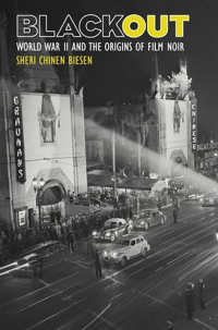 Sheri Chinen Biesen ‹Blackout. World War II and the Origins of Film Noir›