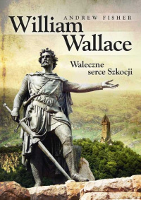 Andrew Fisher ‹William Wallace. Waleczne serce Szkocji›