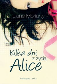 Liane Moriarty ‹Kilka dni z życia Alice›