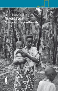Jean Hatzfeld ‹Nagość życia. Opowieści z bagien Rwandy›