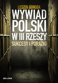 Leszek Gondek ‹Wywiad polski w III Rzeszy. Sukcesy i porażki›