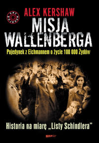 Alex Kershaw ‹Misja Wallenberga. Pojedynek z Eichmannem o życie 100 000 Żydów›