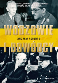 Andrew Roberts ‹Wodzowie i dowódcy. Jak Roosevelt, Churchill, Marshall i Brooke wygrali wojnę na zachodzie›