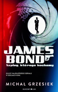 Michał Grzesiek ‹James Bond. Szpieg, którego kochamy›