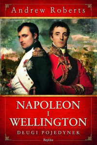 Andrew Roberts ‹Napoleon i Wellington. Długi pojedynek›