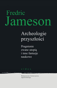 Fredric Jameson ‹Archeologie przyszłości. Pragnienie zwane utopią i inne fantazje naukowe›