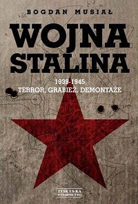 Bogdan Musiał ‹Wojna Stalina. 1939-1945 Terror, grabież, demontaże›
