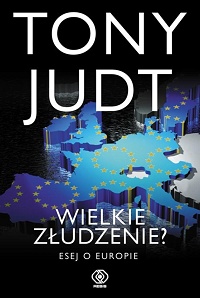 Tony Judt ‹Wielkie złudzenie? Esej o Europie›
