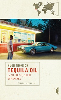 Hugh Thomson ‹Tequila Oil, czyli jak się zgubić w Meksyku›