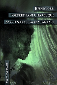 Jeffrey Ford ‹Portret pani Charbuque / Asystentka pisarza fantasy›