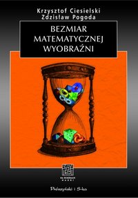 Krzysztof Ciesielski, Zdzisław Pogoda ‹Bezmiar matematycznej wyobraźni›