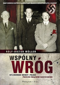 Rolf-Dieter Müller ‹Wspólny wróg. Hitlerowskie Niemcy i Polska przeciw Związkowi Radzieckiemu›