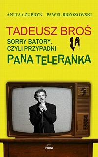 Tadeusz Broś, Anita Czupryn, Paweł Brzozowski ‹Tadeusz Broś. Sorry Batory, czyli przypadki Pana Teleranka›