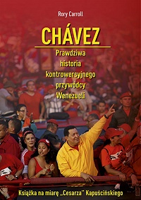 Rory Carroll ‹Chávez. Prawdziwa historia kontrowersyjnego przywódcy Wenezueli›