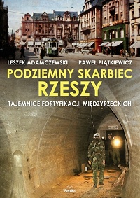 Leszek Adamczewski, Paweł Piątkiewicz ‹Podziemny skarbiec Rzeszy, Tajemnice fortyfikacji międzyrzeckich›