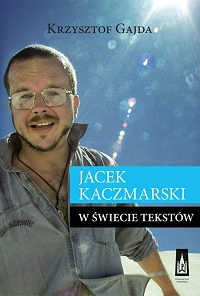 Krzysztof Gajda ‹Jacek Kaczmarski. W świecie tekstów›