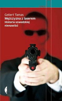 Gellert Tamas ‹Mężczyzna z laserem. Historia szwedzkiej nienawiści›