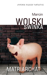 Marcin Wolski ‹Świnka. Matriarchat›