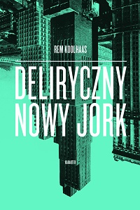 Rem Koolhaas ‹Deliryczny Nowy Jork. Retroaktywny manifest dla Manhattanu›
