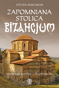 Steven Runciman ‹Zapomniana stolica Bizancjum. Historia Mistry i Peloponezu›
