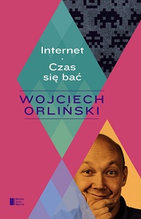 Wojciech Orliński ‹Internet. Czas się bać›