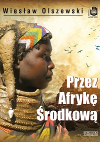 Wiesław Olszewski ‹Przez Afrykę Środkową. Angola, Republika Środkowoafrykańska i Czad›