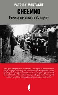 Patrick Montague ‹Chełmno. Pierwszy nazistowski obóz zagłady›