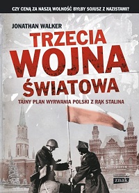 Jonathan Walker ‹Trzecia wojna światowa. Tajny plan wyrwania Polski z rąk Stalina›