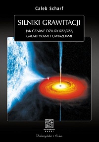 Caleb Sharf ‹Silniki grawitacji. Jak czarne dziury rządzą galaktykami i gwiazdami›