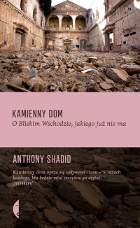 Anthony Shadid ‹Kamienny dom. O Bliskim Wschodzie, jakiego już nie ma›