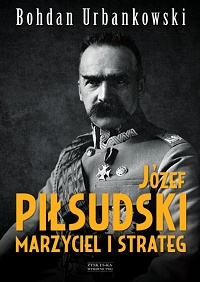 Bohdan Urbankowski ‹Józef Piłsudski. Marzyciel i strateg›