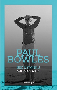 Paul Bowles ‹Bez ustanku. Autobiografia›