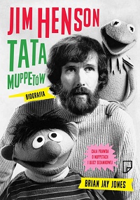 Brian Jay Jones ‹Jim Henson. Tata Muppetów›