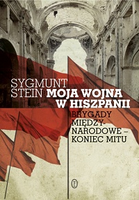 Sygmunt Stein ‹Moja wojna w Hiszpanii. Brygady międzynarodowe – koniec mitu›