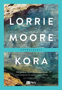 Lorrie Moore ‹Kora. Opowiadania›