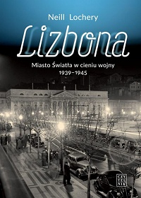 Neill Lochery ‹Lizbona. Miasto Światła w cieniu wojny, 1939−1945›