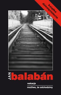 Jan Balabán ‹Wakacje. Możliwe, że odchodzimy›
