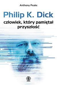 Anthony Peake ‹Philip K. Dick. Człowiek, który pamiętał przyszłość›
