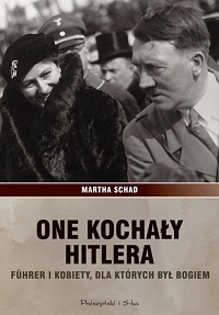 Martha Schad ‹One kochały Hitlera. Führer i kobiety, dla których był bogiem›