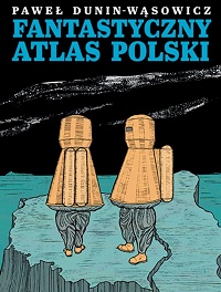 Paweł Dunin-Wąsowicz ‹Fantastyczny Atlas Polski›