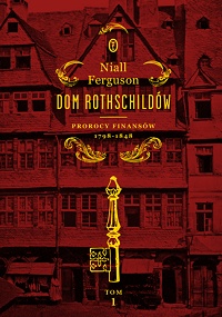 Niall Ferguson ‹Dom Rothschildów. Tom 1: Prorocy finansów 1798−1848›
