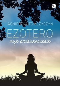 Agnieszka Tomczyszyn ‹Ezotero. Moje przeznaczenie›