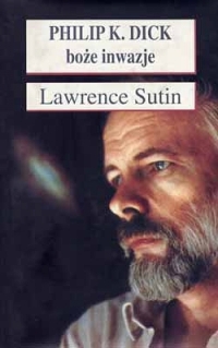 Lawrence Sutin ‹Philip K. Dick: Boże inwazje›