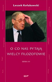 Leszek Kołakowski ‹O co nas pytają wielcy filozofowie. Seria III›