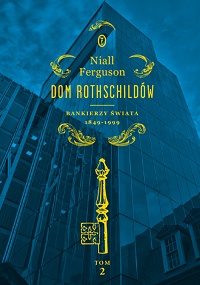 Niall Ferguson ‹Dom Rothschildów. Tom 2: Bankierzy świata 1849−1999›