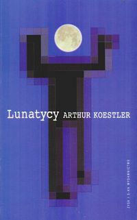 Arthur Koestler ‹Lunatycy. Historia zmiennych poglądów człowieka na wszechświat›